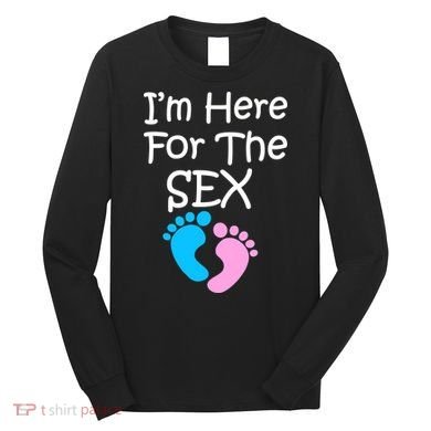 I'm Here For The Sex Long Sleeve Shirt