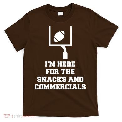 I'm Here For The Snacks And Commercials T-Shirt