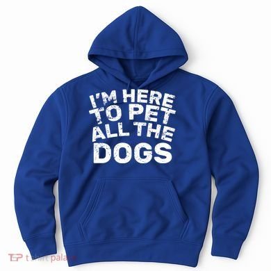 I'm Here To Pet All The Dogs Hoodie