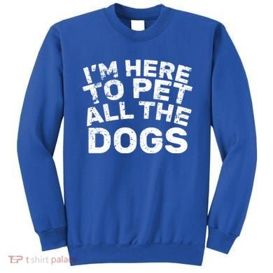 I'm Here To Pet All The Dogs Sweatshirt
