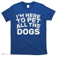 I'm Here To Pet All The Dogs T-Shirt thumb 0