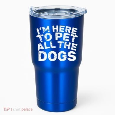 I'm Here To Pet All The Dogs Tumbler