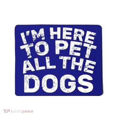 I'm Here To Pet All The Dogs Mousepad