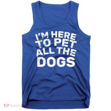 I'm Here To Pet All The Dogs Tank Top