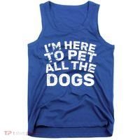 I'm Here To Pet All The Dogs Tank Top thumb 0