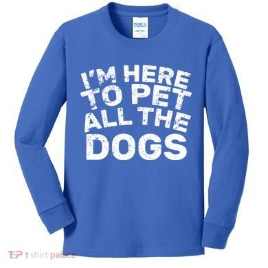 I'm Here To Pet All The Dogs Kids Long Sleeve Shirt