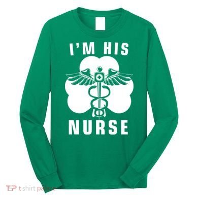 I'm His Nurse Funny St. Patrick's Day Long Sleeve Shirt