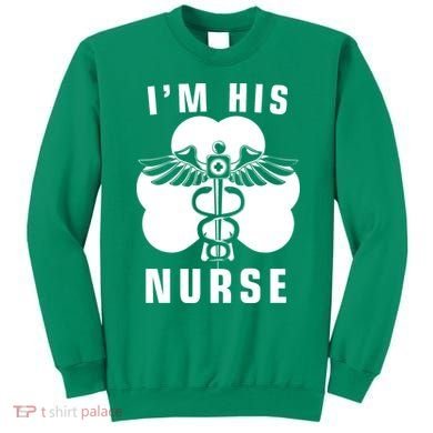 I'm His Nurse Funny St. Patrick's Day Sweatshirt