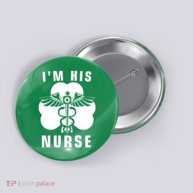 I'm His Nurse Funny St. Patrick's Day Button