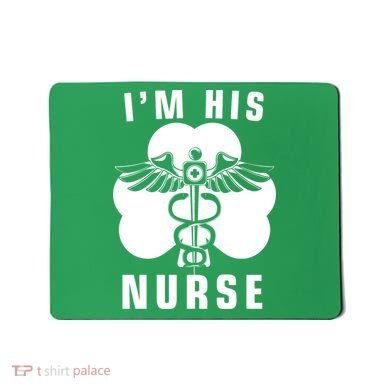 I'm His Nurse Funny St. Patrick's Day Mousepad