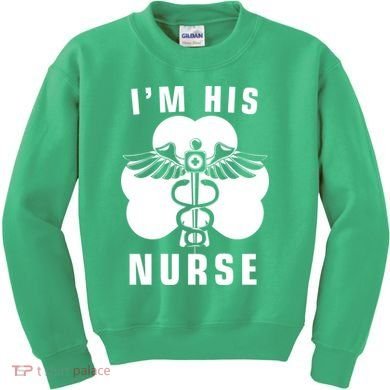 I'm His Nurse Funny St. Patrick's Day Kids Sweatshirt