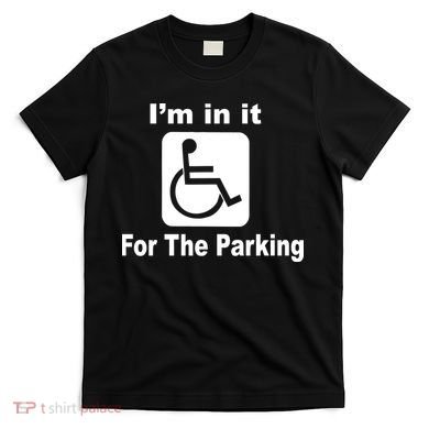 I'm In It For The Parking T-Shirt