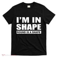 I'm In Shape Round Is A Shape T-Shirt thumb 0