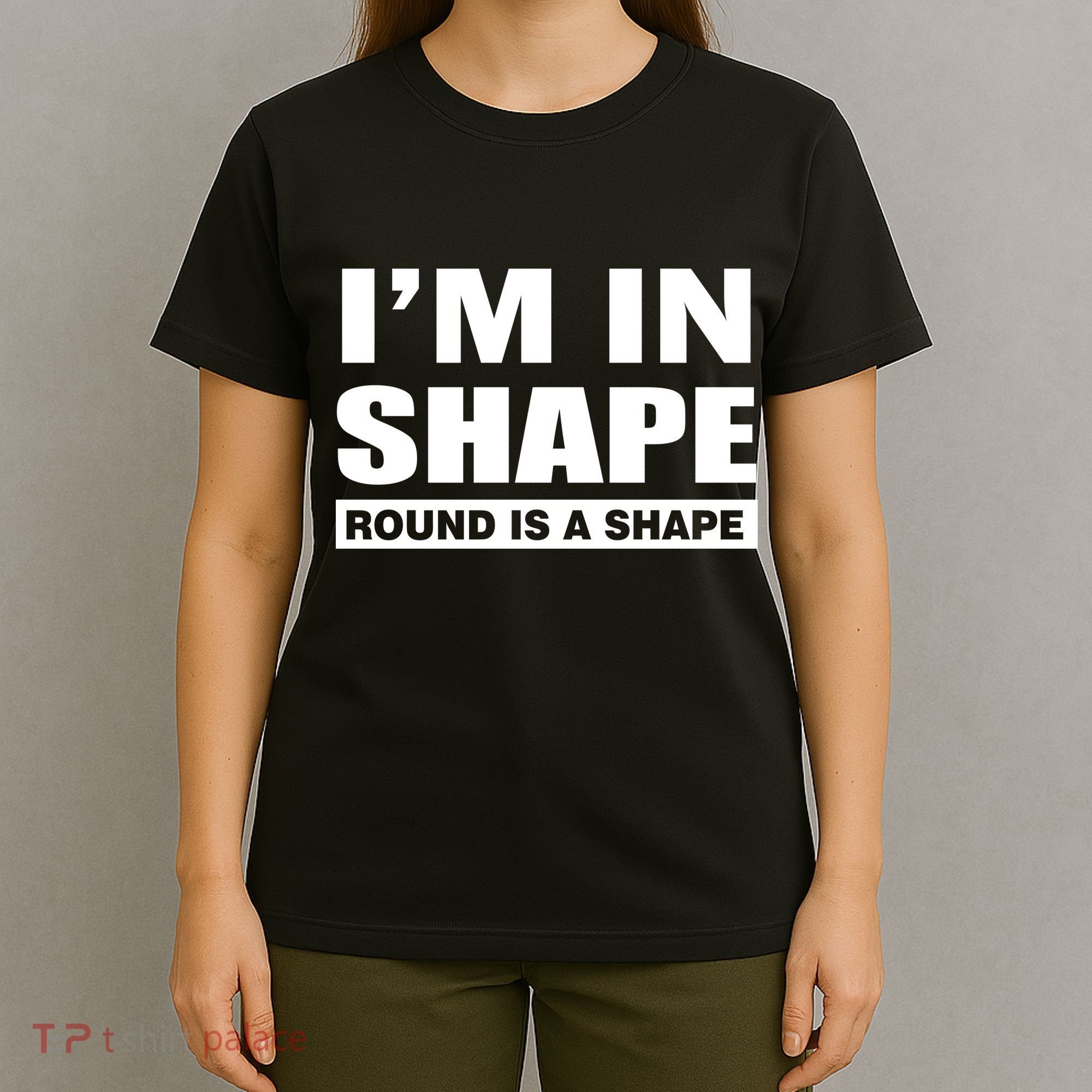 I'm In Shape Round Is A Shape T-Shirt