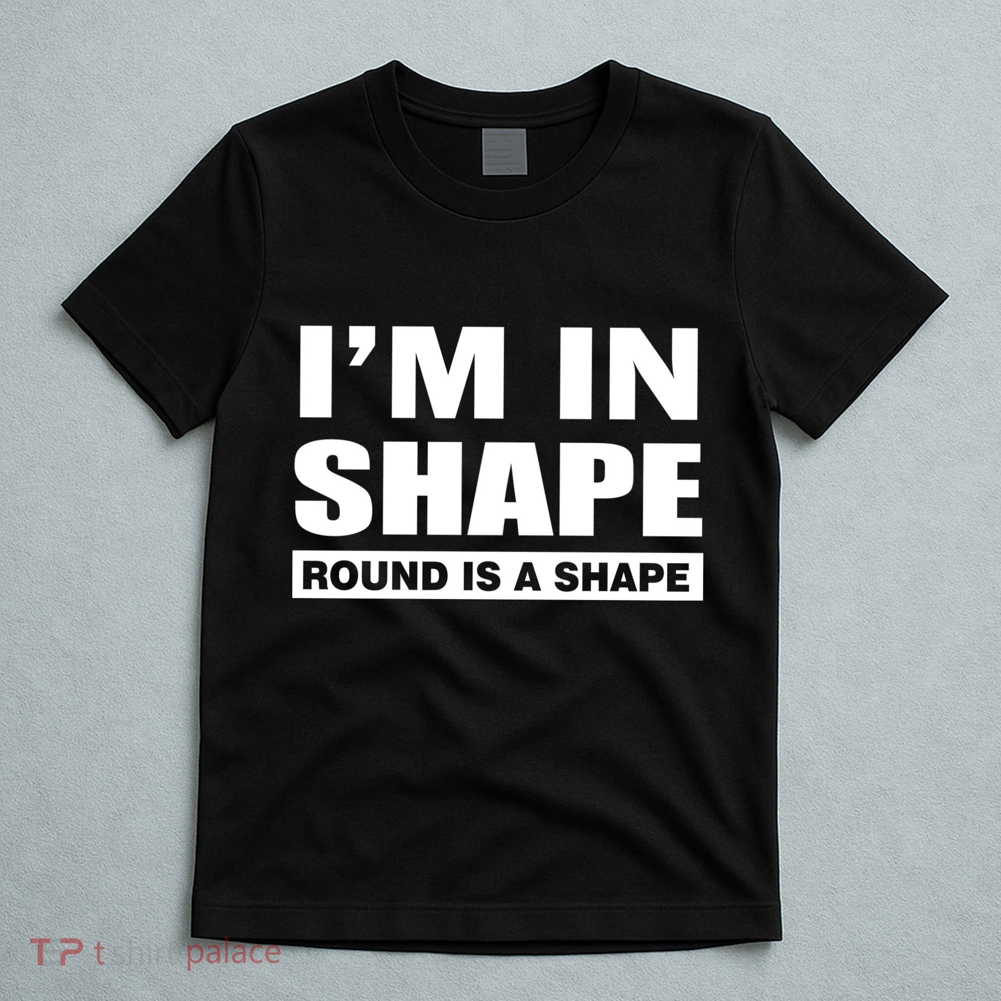 I'm In Shape Round Is A Shape T-Shirt