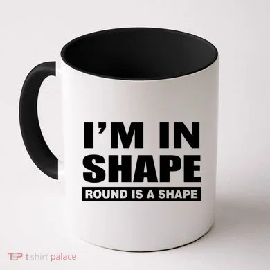 I'm In Shape Round Is A Shape Coffee Mug