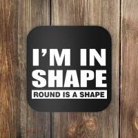 I'm In Shape Round Is A Shape Coaster thumb 0