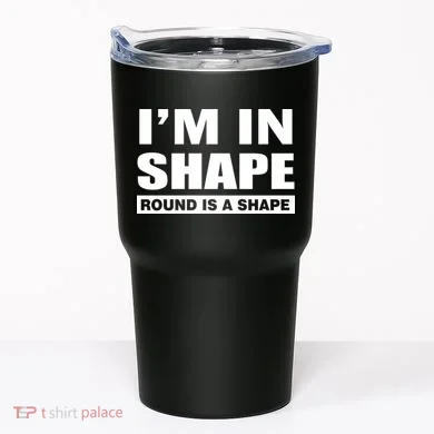 I'm In Shape Round Is A Shape Tumbler