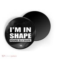 I'm In Shape Round Is A Shape Magnet thumb 0