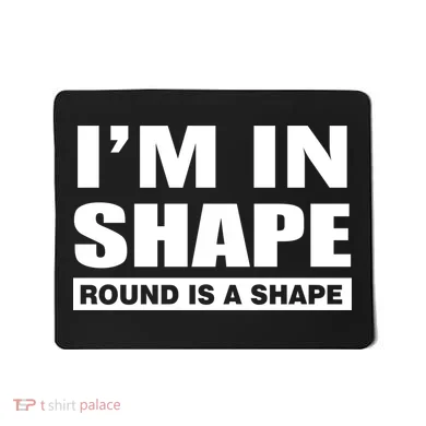 I'm In Shape Round Is A Shape Mousepad