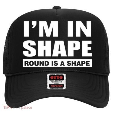 I'm In Shape Round Is A Shape Hat