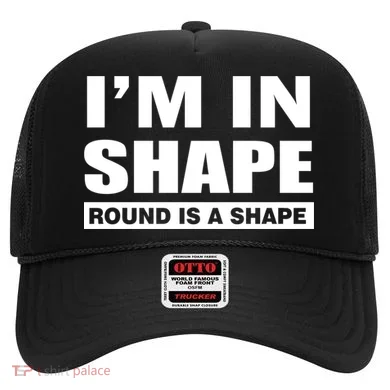I'm In Shape Round Is A Shape Hat