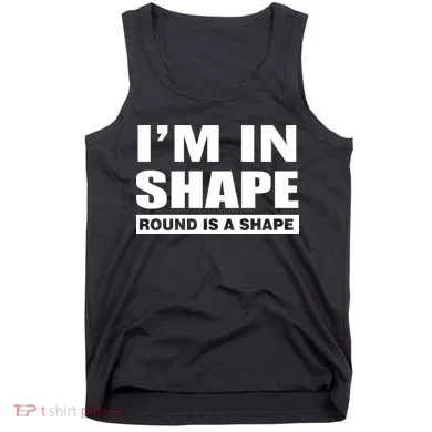 I'm In Shape Round Is A Shape Tank Top