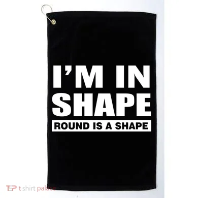 I'm In Shape Round Is A Shape Golf Towel