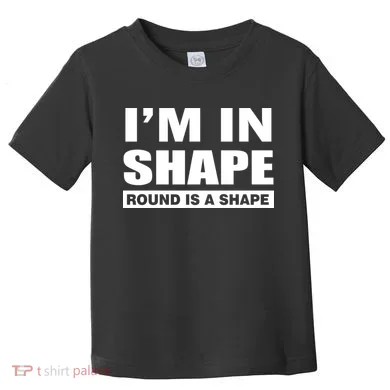 I'm In Shape Round Is A Shape Toddler T-Shirt
