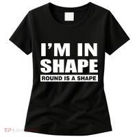 I'm In Shape Round Is A Shape Women's T-Shirt thumb 0
