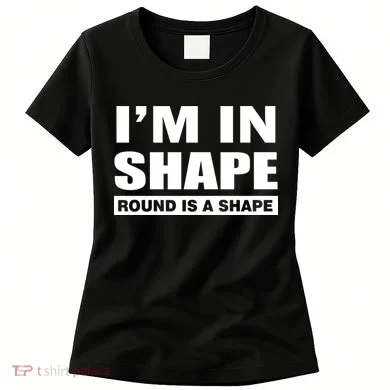 I'm In Shape Round Is A Shape Women's T-Shirt