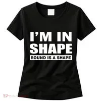 I'm In Shape Round Is A Shape Women's T-Shirt thumb 0