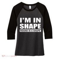 I'm In Shape Round Is A Shape Women's Tri-Blend 3/4-Sleeve Raglan Shirt thumb 0