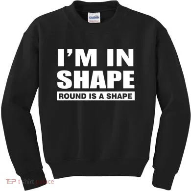 I'm In Shape Round Is A Shape Kids Sweatshirt
