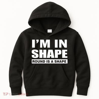 I'm In Shape Round Is A Shape Kids Hoodie