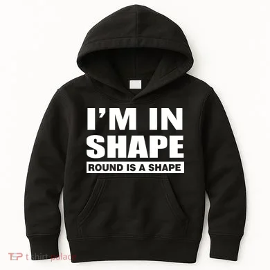 I'm In Shape Round Is A Shape Kids Hoodie