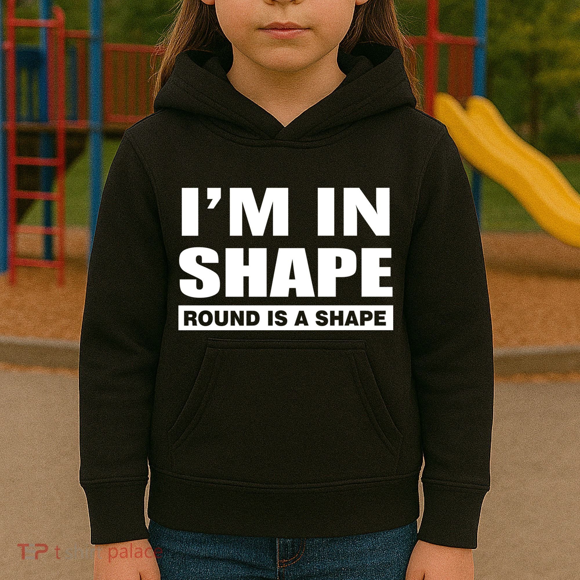 I'm In Shape Round Is A Shape Kids Hoodie