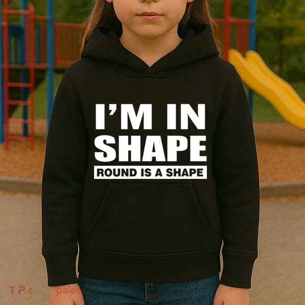 I'm In Shape Round Is A Shape Kids Hoodie