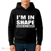 I'm In Shape Round Is A Shape Kids Hoodie thumb 4