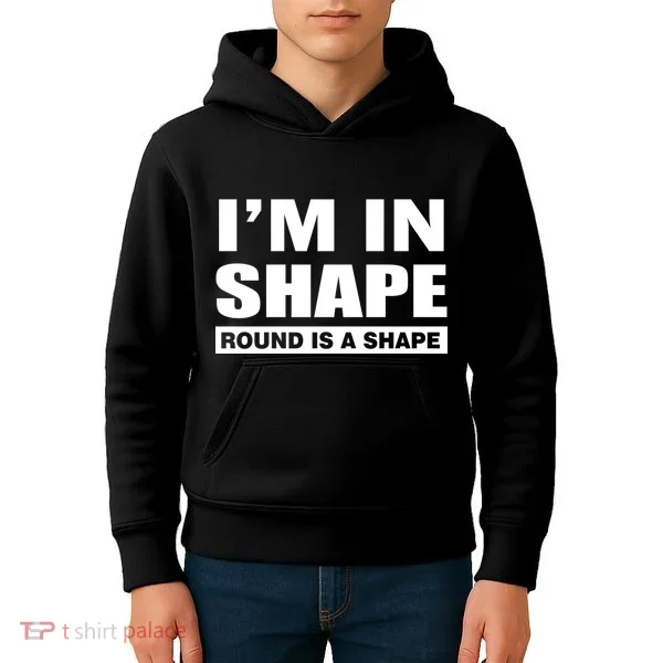 I'm In Shape Round Is A Shape Kids Hoodie