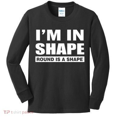 I'm In Shape Round Is A Shape Kids Long Sleeve Shirt