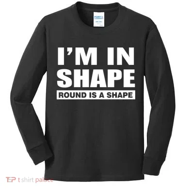 I'm In Shape Round Is A Shape Kids Long Sleeve Shirt