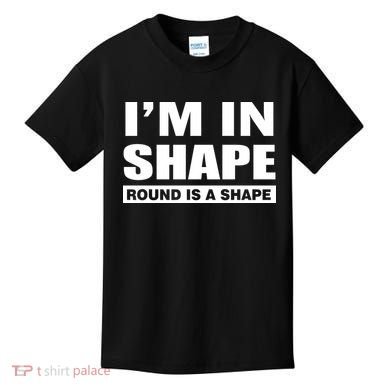 I'm In Shape Round Is A Shape Kids T-Shirt