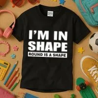 I'm In Shape Round Is A Shape Kids T-Shirt thumb 3