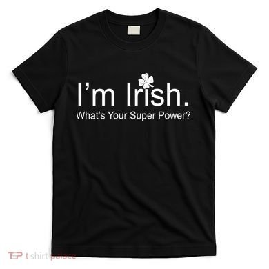I'm Irish What's Your Superpower? T-Shirt
