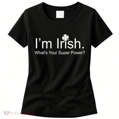 I'm Irish What's Your Superpower? Women's T-Shirt