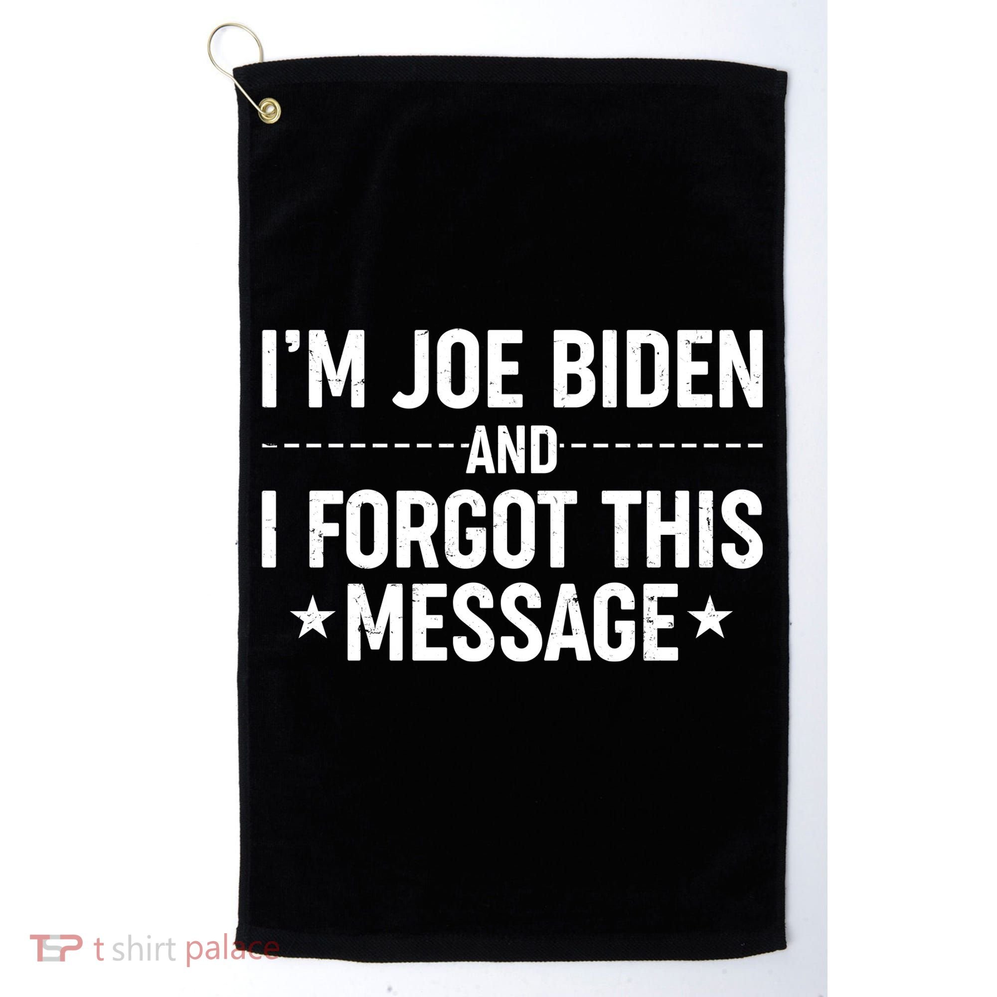 I'm Joe Biden and I Forgot This Message Golf Towel