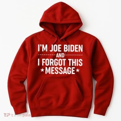 I'm Joe Biden and I Forgot This Message Hoodie
