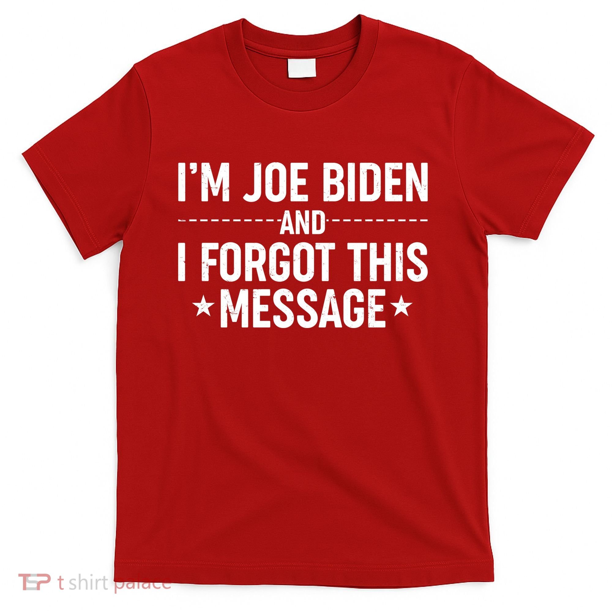 I'm Joe Biden and I Forgot This Message T-Shirt