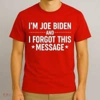I'm Joe Biden and I Forgot This Message T-Shirt thumb 3
